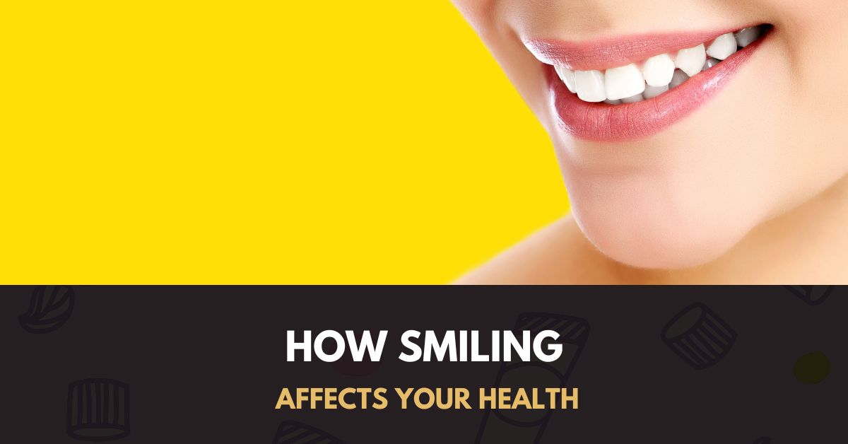 HOW SMILING AFFECTS YOUR HEALTH
